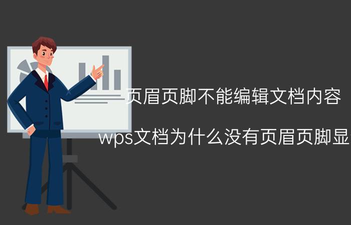 页眉页脚不能编辑文档内容 wps文档为什么没有页眉页脚显示？